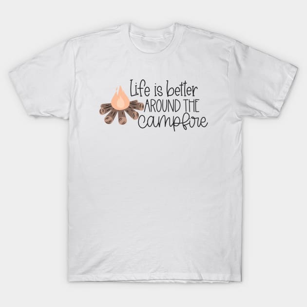 Life is Better Around the Campfire T-Shirt by RLH Designs